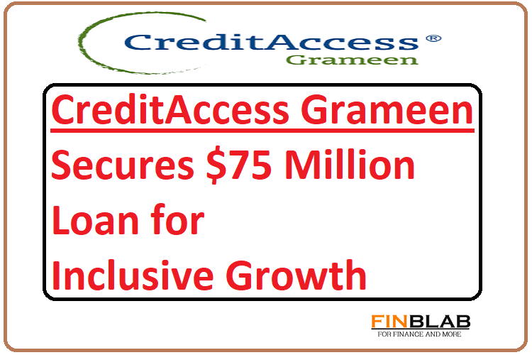 CreditAccess Grameen Secures $75 Million Loan for Inclusive Growth